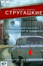 Стругацкий Аркадий Натанович. Понедельник начинается в субботу ; Трудно быть богом ; Пикник на обочине