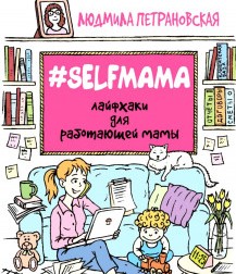 #Selfmama. Лайфхаки для работающей мамы. (12+)