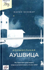 Эскобар Марио. Колыбельная Аушвица. Мы перестаем существовать, когда не остается никого, кто нас любит 